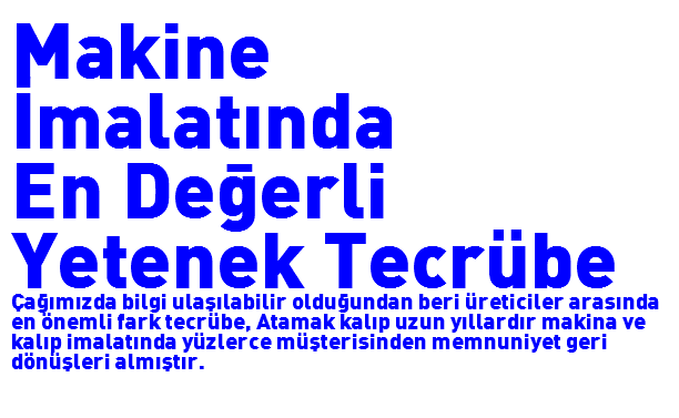 Makine İmalatında
En Değerli Yetenek Tecrübe
Çağımızda bilgi ulaşılabilir olduğundan beri üreticiler arasında en önemli fark tecrübe, Atamak kalıp uzun yıllardır makina ve kalıp imalatında yüzlerce müşterisinden memnuniyet geri dönüşleri almıştır.
