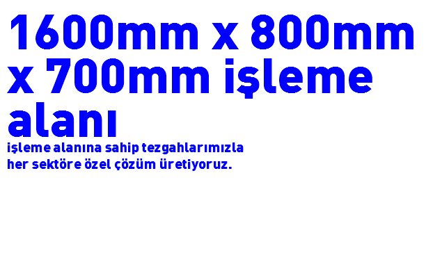 1600mm x 800mm x 700mm işleme alanı
işleme alanına sahip tezgahlarımızla
her sektöre özel çözüm üretiyoruz.